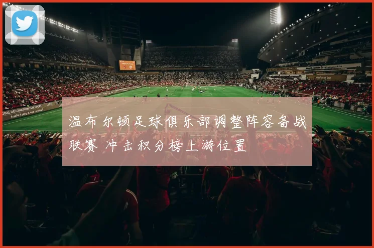 温布尔顿足球俱乐部调整阵容备战联赛 冲击积分榜上游位置