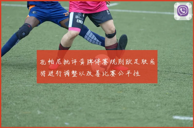 孔帕尼批评黄牌停赛规则欧足联或将进行调整以改善比赛公平性